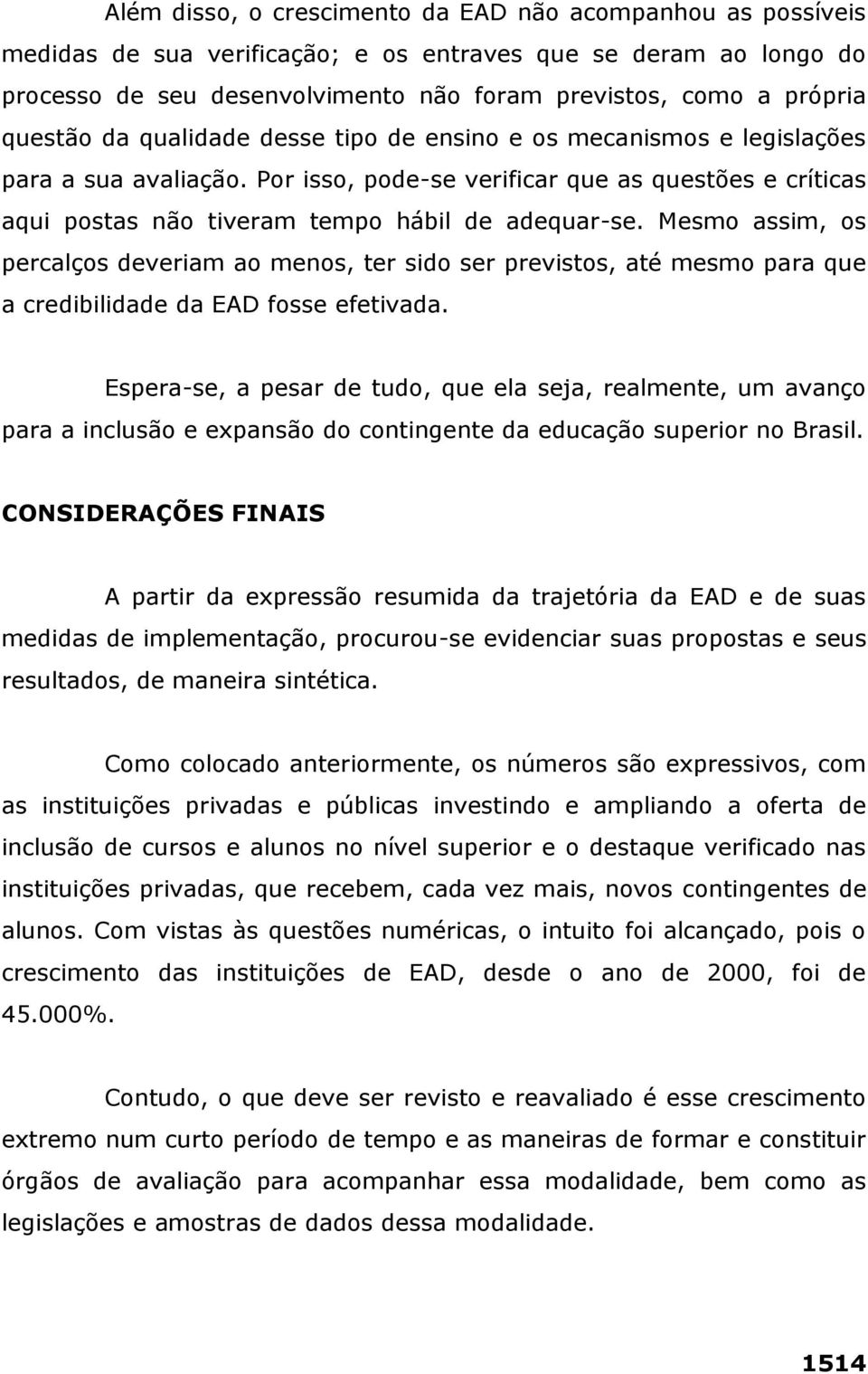 Mesmo assim, os percalços deveriam ao menos, ter sido ser previstos, até mesmo para que a credibilidade da EAD fosse efetivada.