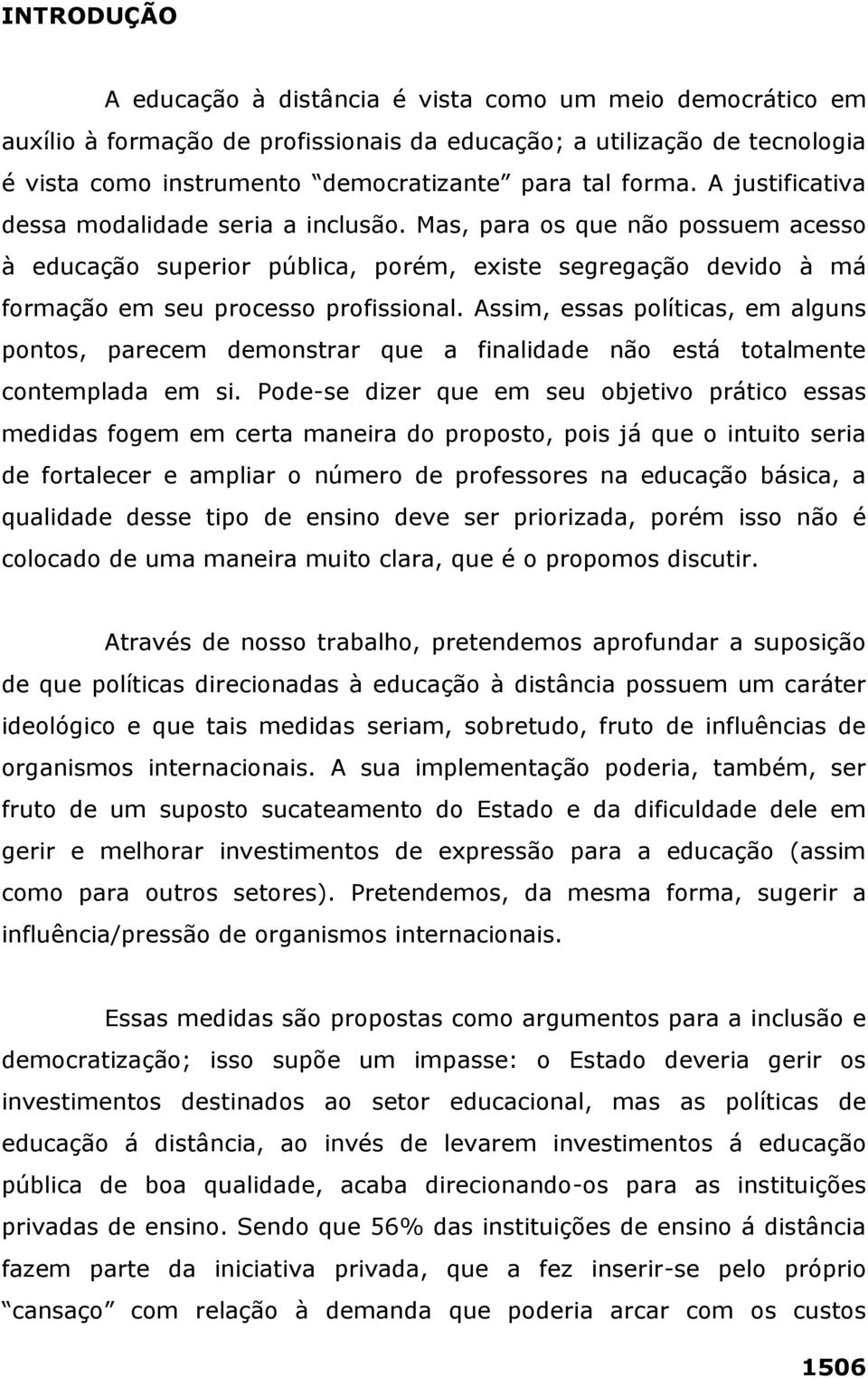 Assim, essas políticas, em alguns pontos, parecem demonstrar que a finalidade não está totalmente contemplada em si.