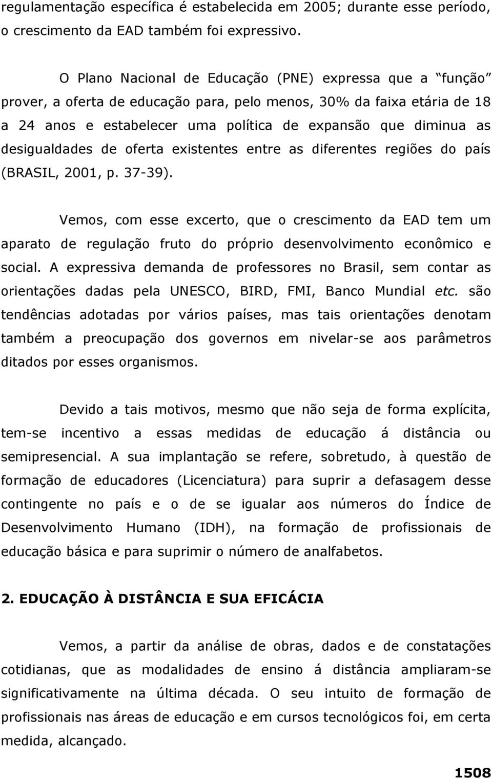 desigualdades de oferta existentes entre as diferentes regiões do país (BRASIL, 2001, p. 37-39).