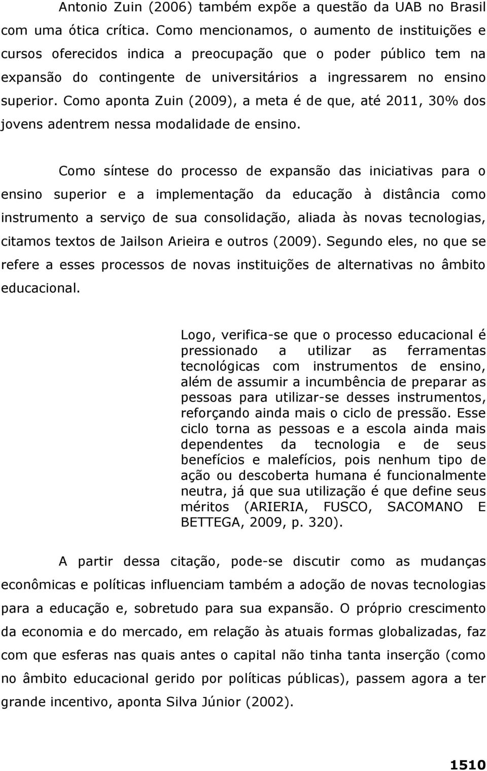 Como aponta Zuin (2009), a meta é de que, até 2011, 30% dos jovens adentrem nessa modalidade de ensino.