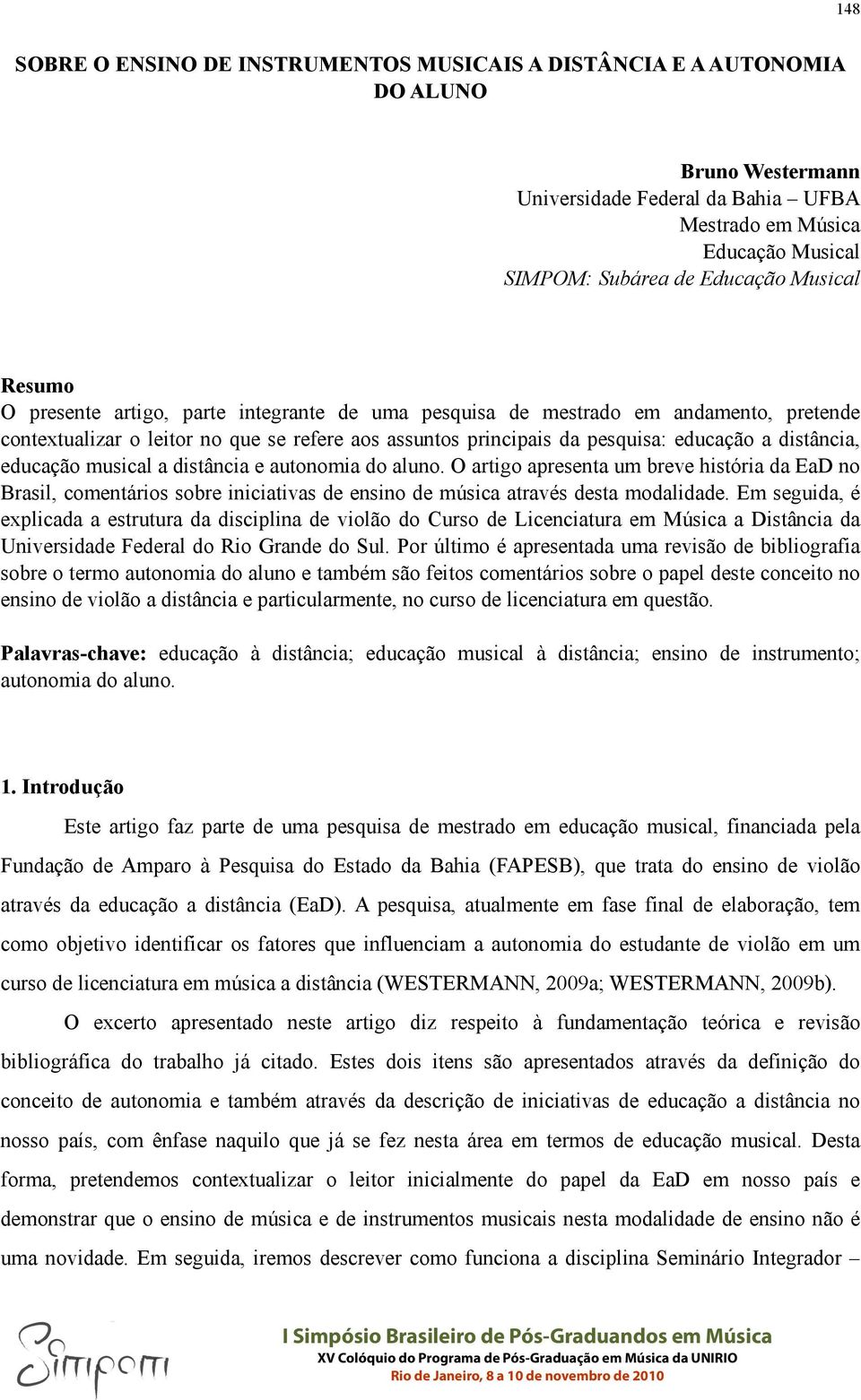 distância, educação musical a distância e autonomia do aluno. O artigo apresenta um breve história da EaD no Brasil, comentários sobre iniciativas de ensino de música através desta modalidade.