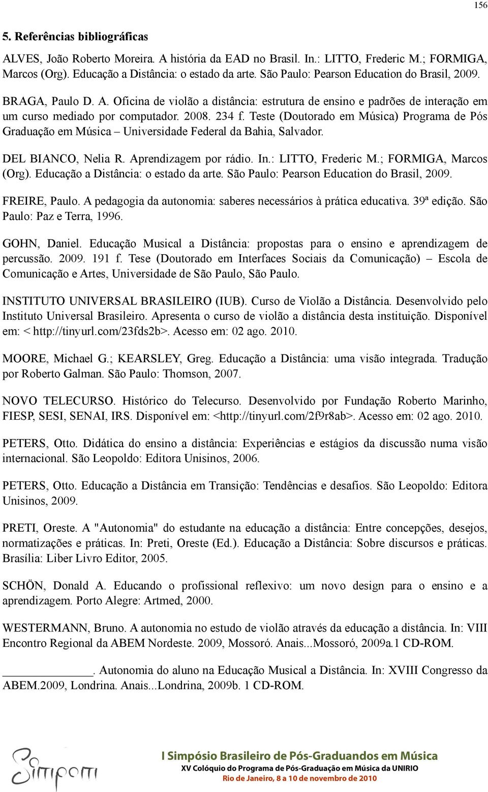 Teste (Doutorado em Música) Programa de Pós Graduação em Música Universidade Federal da Bahia, Salvador. DEL BIANCO, Nelia R. Aprendizagem por rádio. In.: LITTO, Frederic M.; FORMIGA, Marcos (Org).