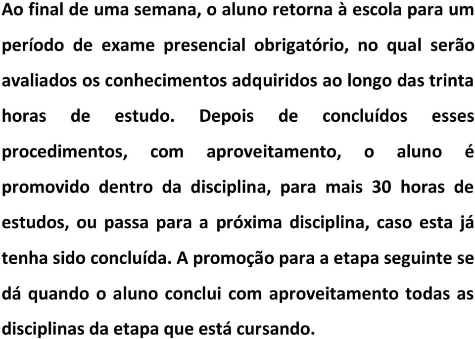 Depois de concluídos esses procedimentos, com aproveitamento, o aluno é promovido dentro da disciplina, para mais 30 horas de