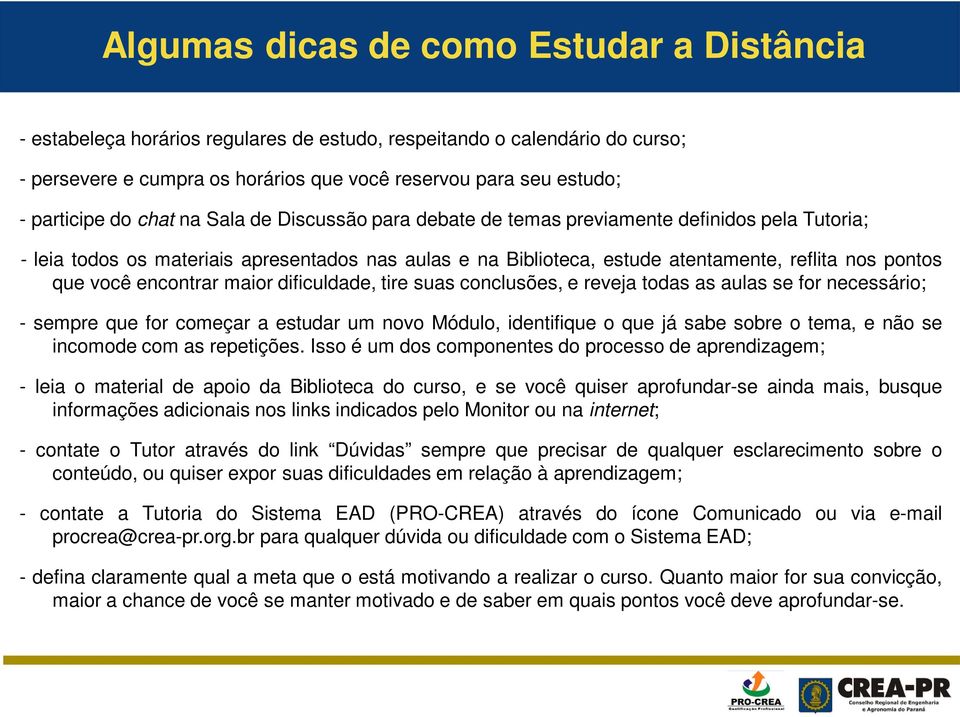 encontrar maior dificuldade, tire suas conclusões, e reveja todas as aulas se for necessário; - sempre que for começar a estudar um novo Módulo, identifique o que já sabe sobre o tema, e não se