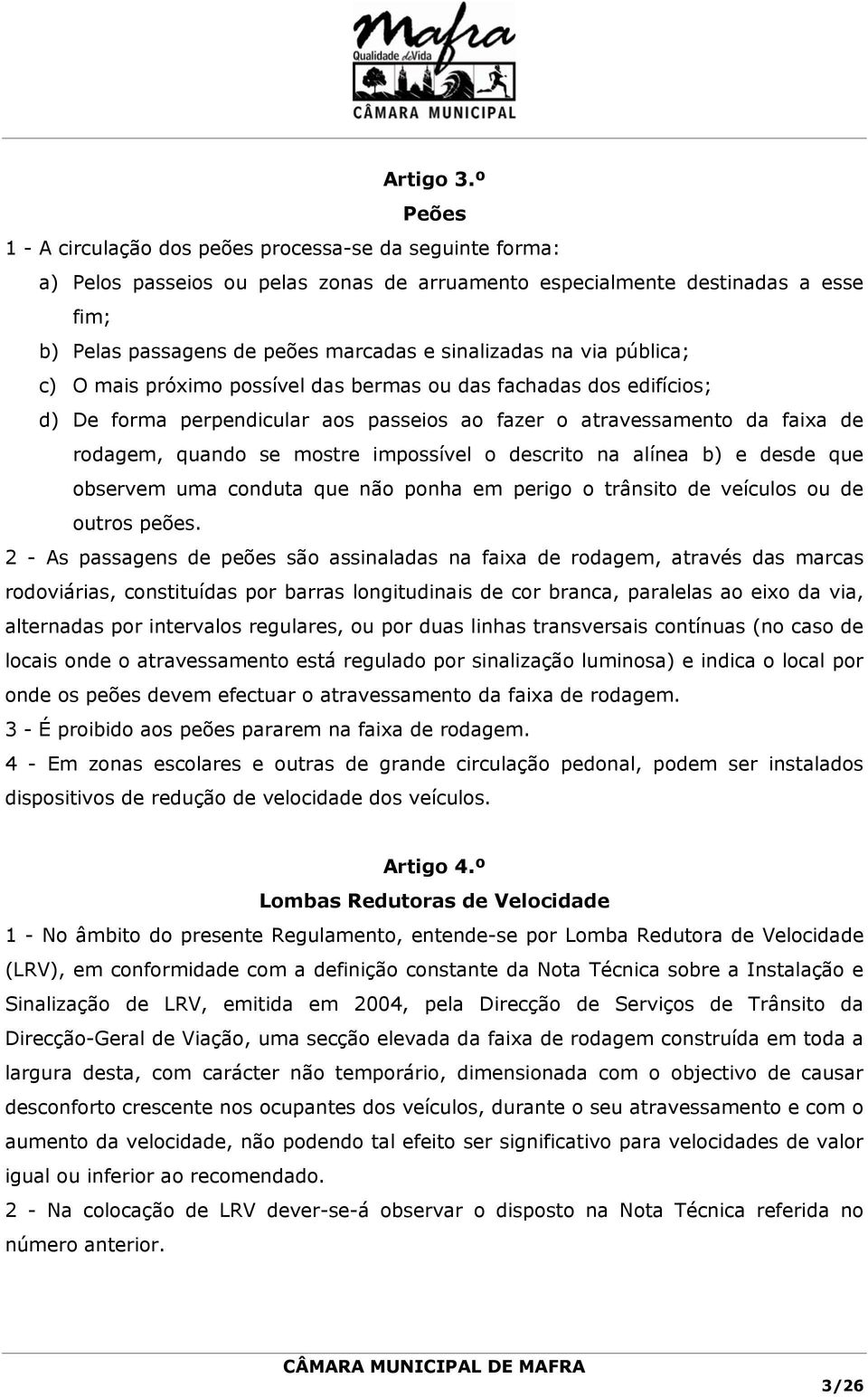 sinalizadas na via pública; c) O mais próximo possível das bermas ou das fachadas dos edifícios; d) De forma perpendicular aos passeios ao fazer o atravessamento da faixa de rodagem, quando se mostre