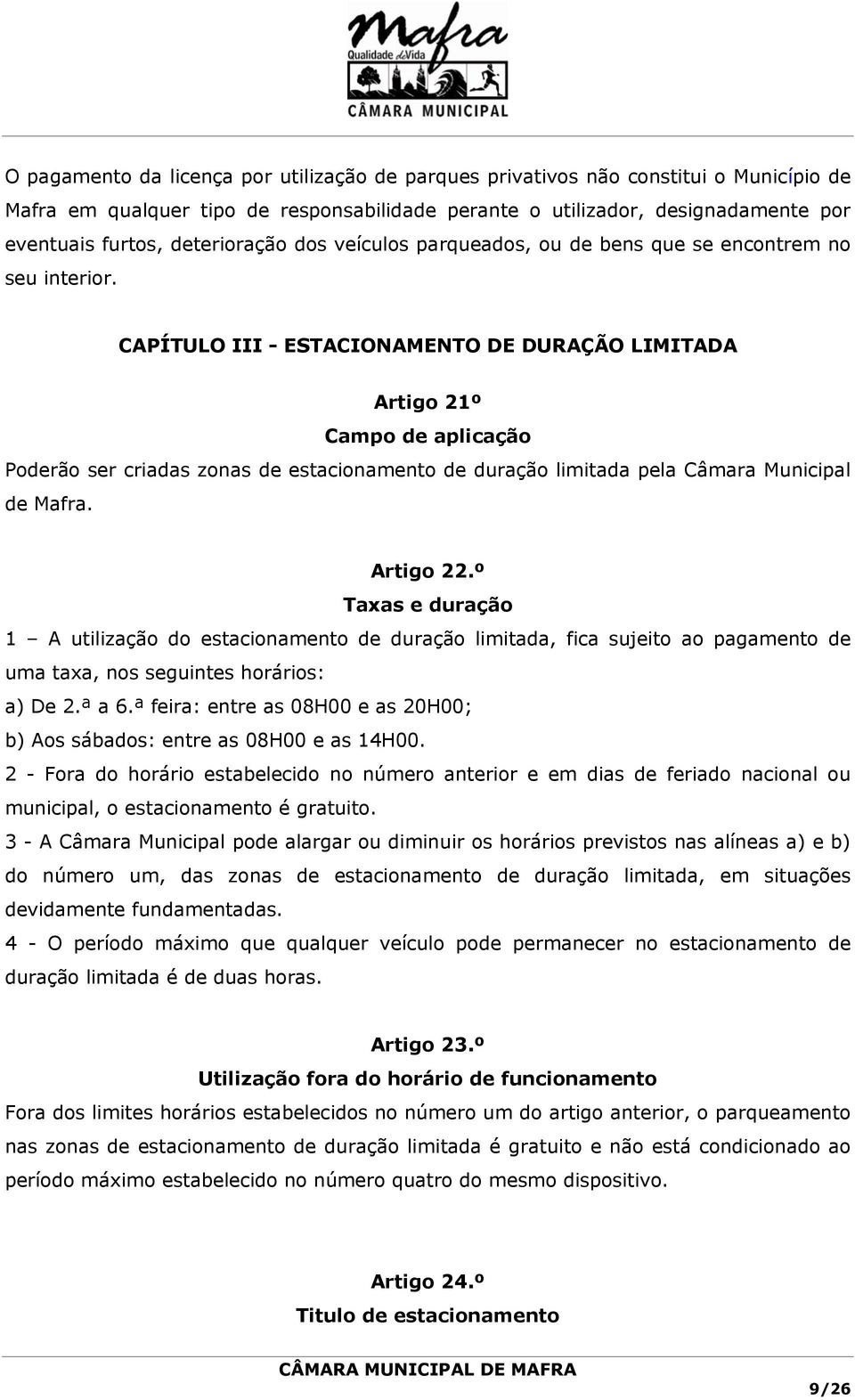 CAPÍTULO III - ESTACIONAMENTO DE DURAÇÃO LIMITADA Artigo 21º Campo de aplicação Poderão ser criadas zonas de estacionamento de duração limitada pela Câmara Municipal de Mafra. Artigo 22.