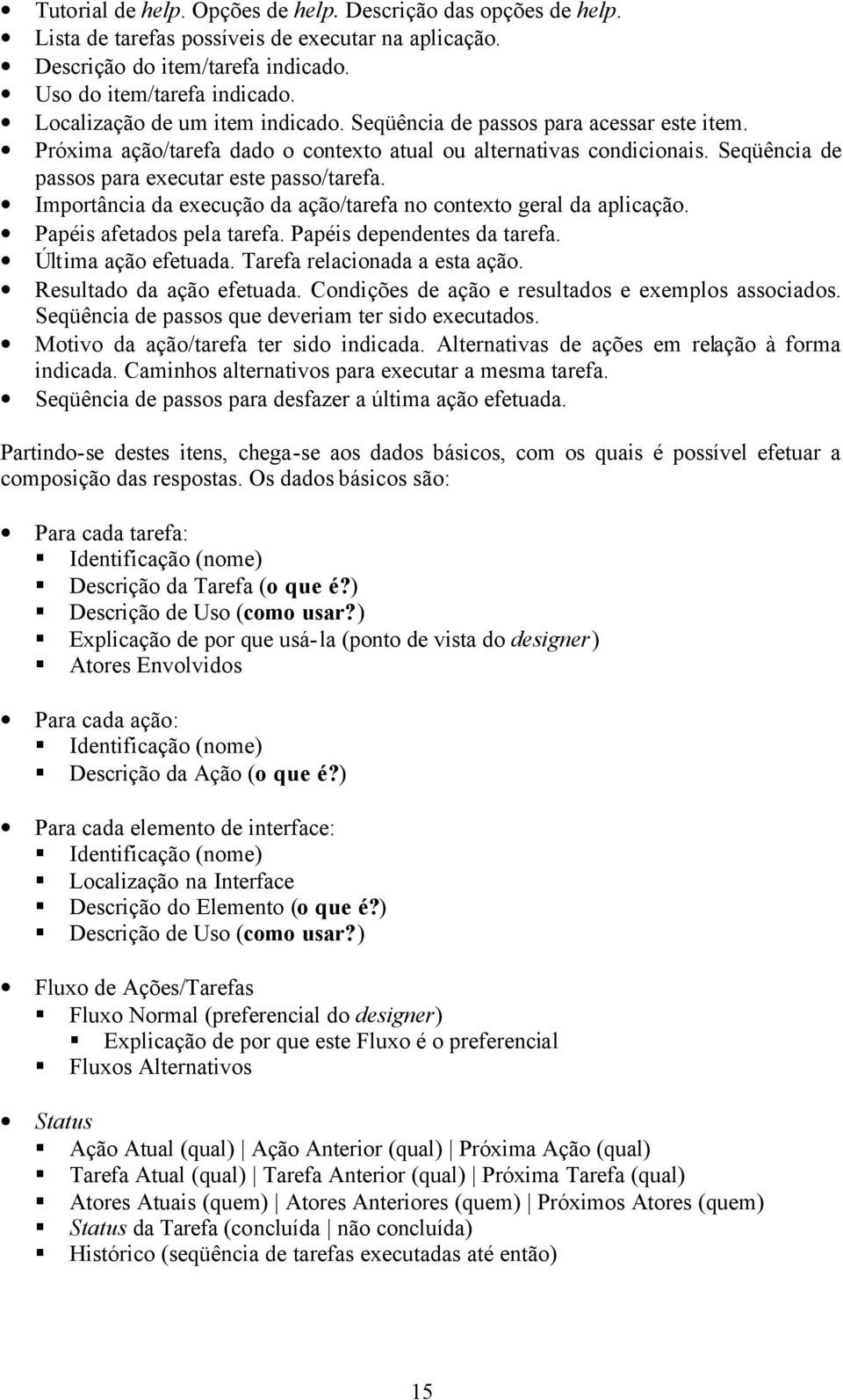 Seqüência de passos para executar este passo/tarefa. Importância da execução da ação/tarefa no contexto geral da aplicação. Papéis afetados pela tarefa. Papéis dependentes da tarefa.