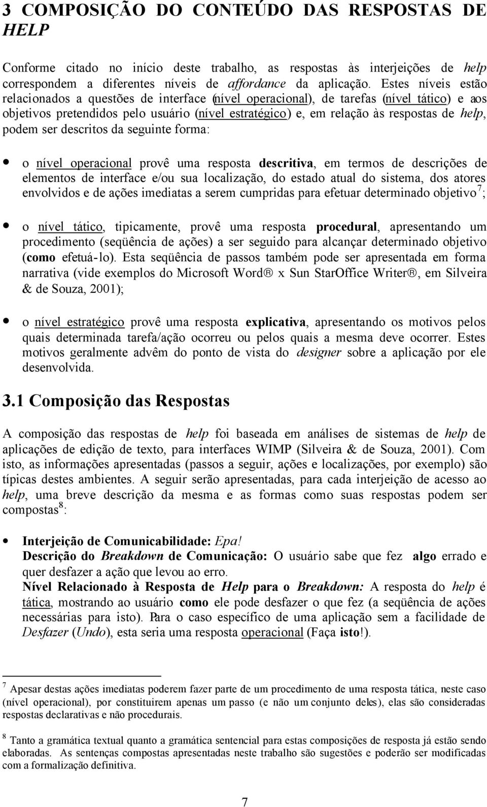 podem ser descritos da seguinte forma: o nível operacional provê uma resposta descritiva, em termos de descrições de elementos de interface e/ou sua localização, do estado atual do sistema, dos