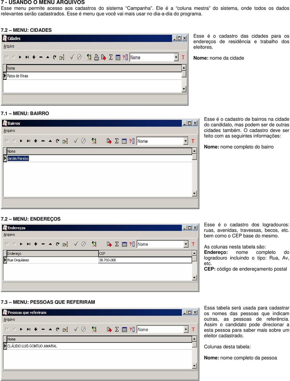 1 MENU: BAIRRO Esse é o cadastro de bairros na cidade do candidato, mas podem ser de outras cidades também. O cadastro deve ser feito com as seguintes informações: Nome: nome completo do bairro 7.