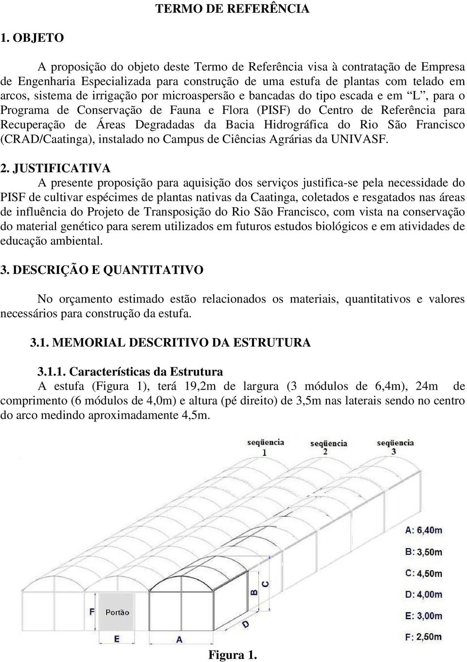 por microaspersão e bancadas do tipo escada e em L, para o Programa de Conservação de Fauna e Flora (PISF) do Centro de Referência para Recuperação de Áreas Degradadas da Bacia Hidrográfica do Rio