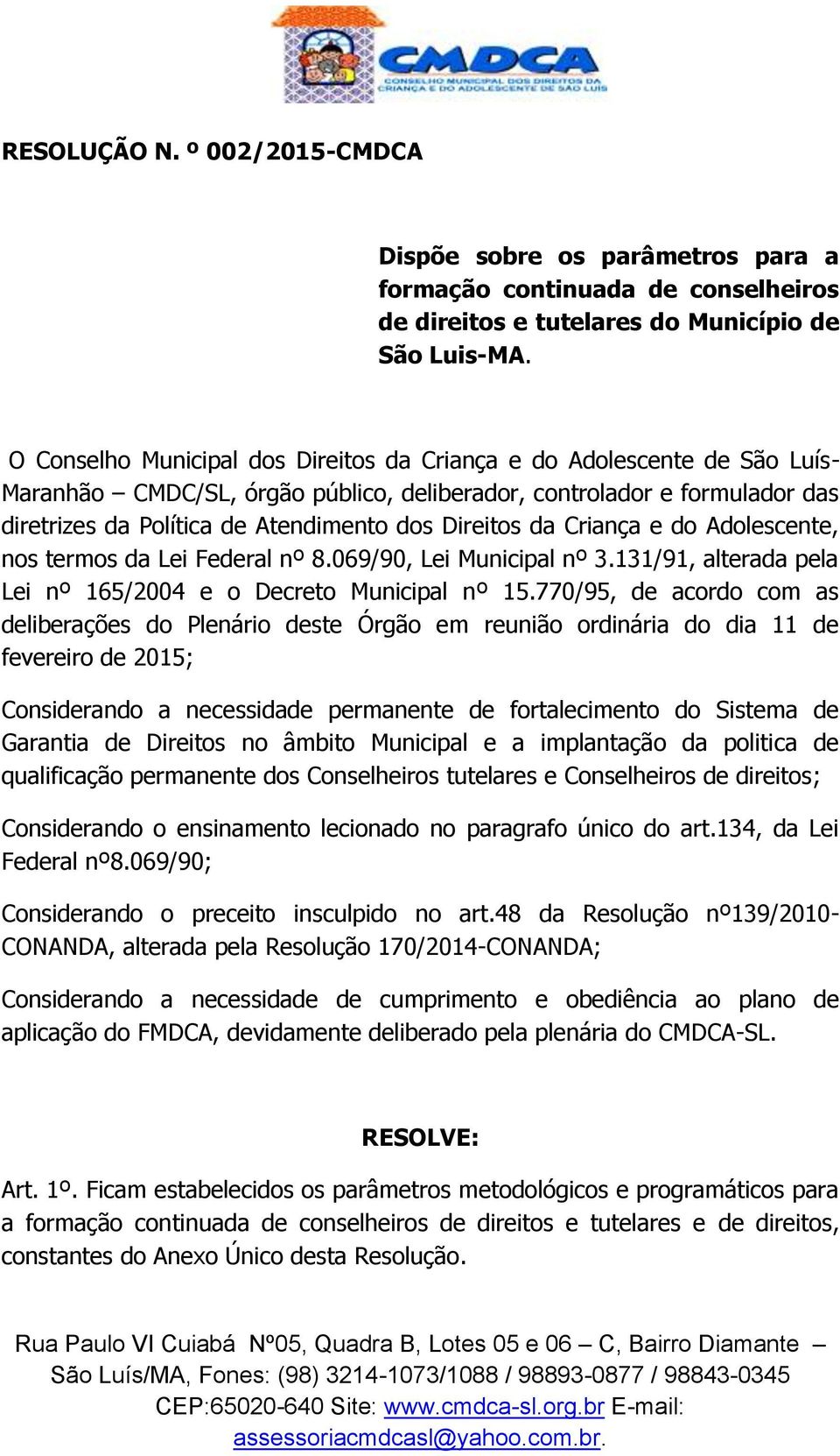 Direitos da Criança e do Adolescente, nos termos da Lei Federal nº 8.069/90, Lei Municipal nº 3.131/91, alterada pela Lei nº 165/2004 e o Decreto Municipal nº 15.