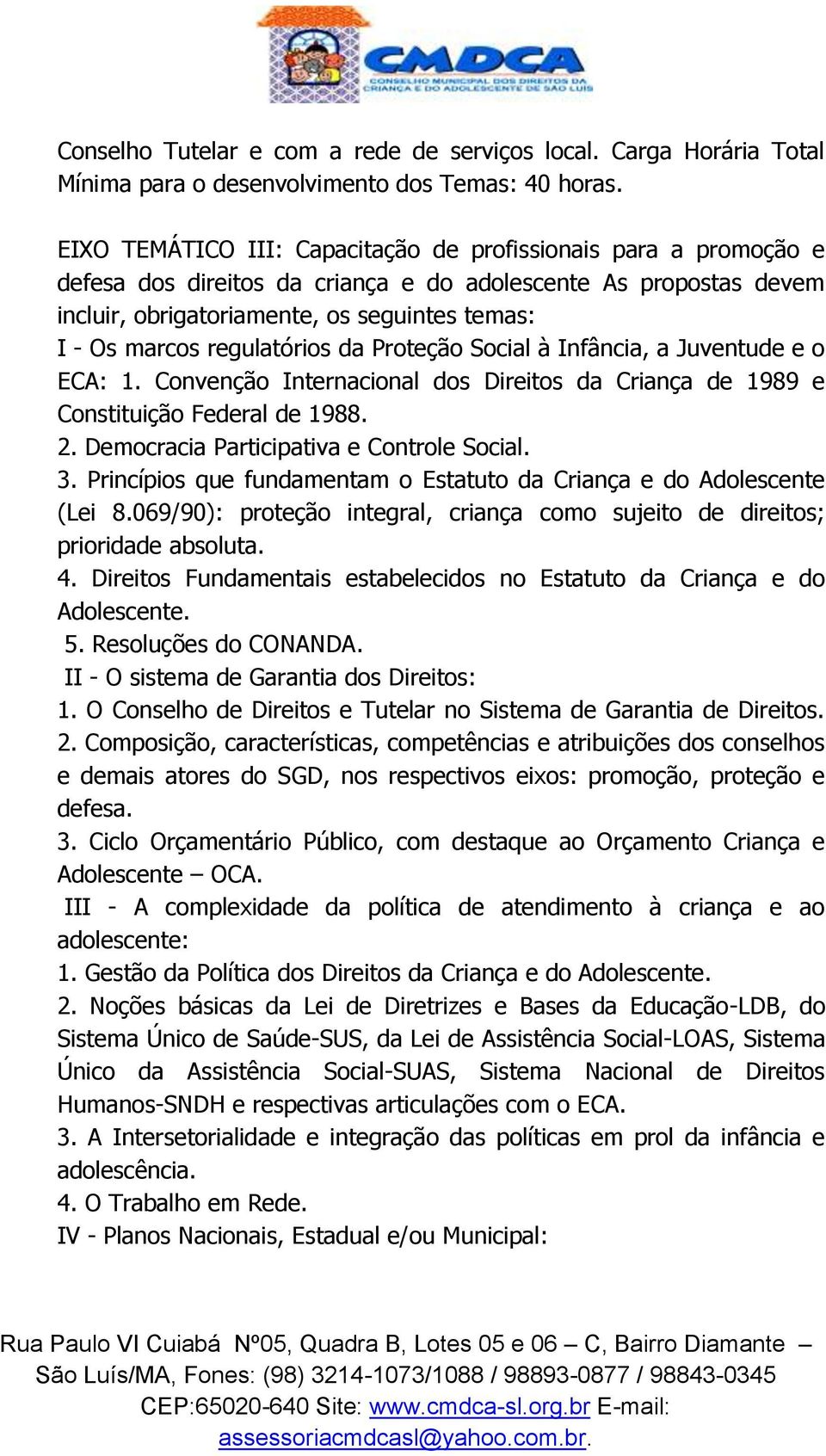 regulatórios da Proteção Social à Infância, a Juventude e o ECA: 1. Convenção Internacional dos Direitos da Criança de 1989 e Constituição Federal de 1988. 2.