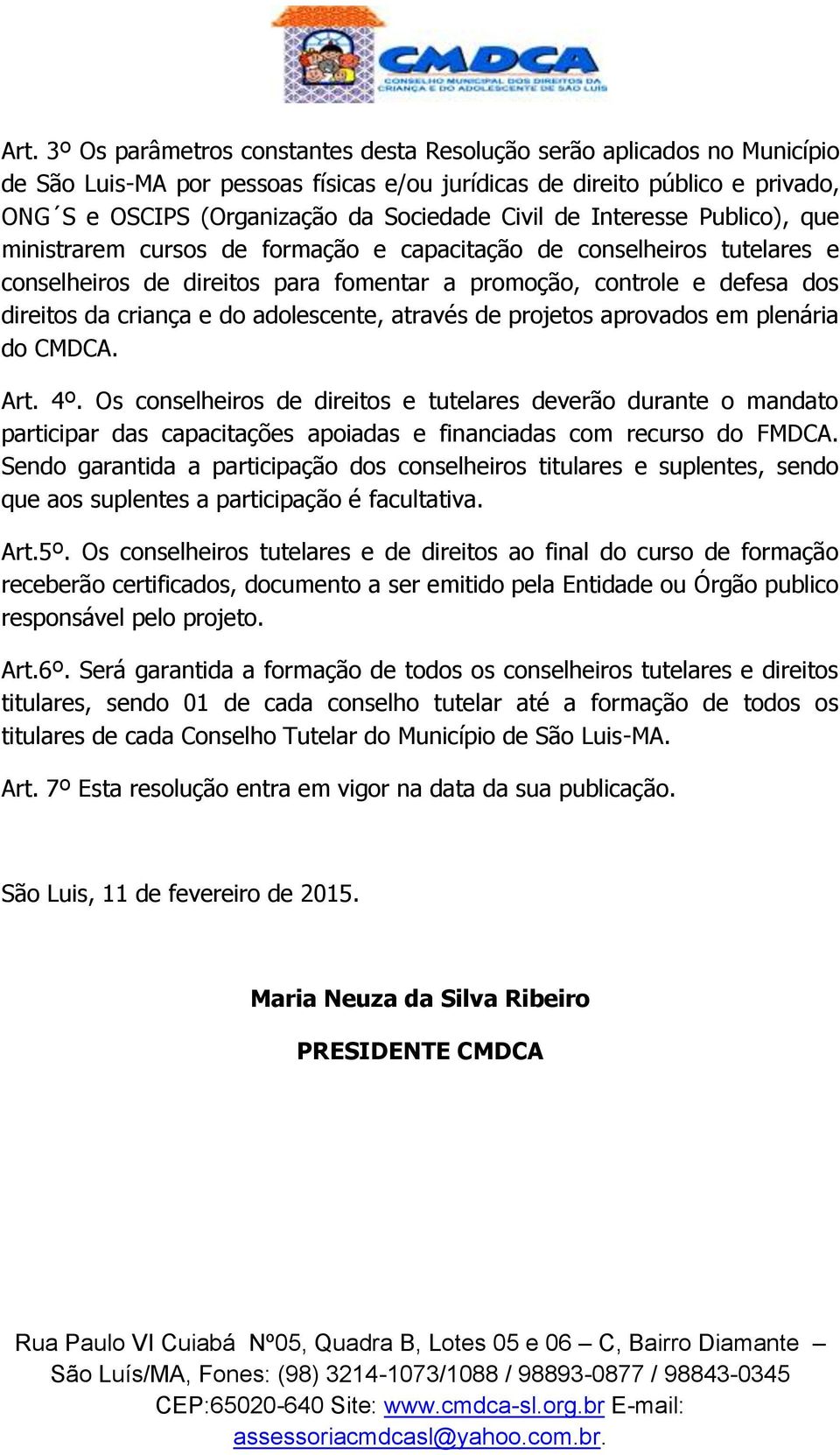 e do adolescente, através de projetos aprovados em plenária do CMDCA. Art. 4º.