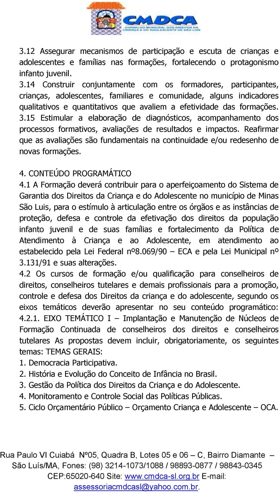 3.15 Estimular a elaboração de diagnósticos, acompanhamento dos processos formativos, avaliações de resultados e impactos.