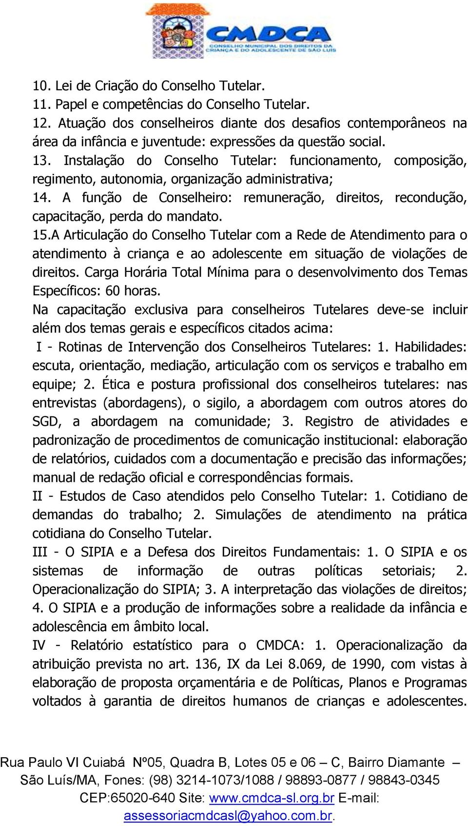 Instalação do Conselho Tutelar: funcionamento, composição, regimento, autonomia, organização administrativa; 14.