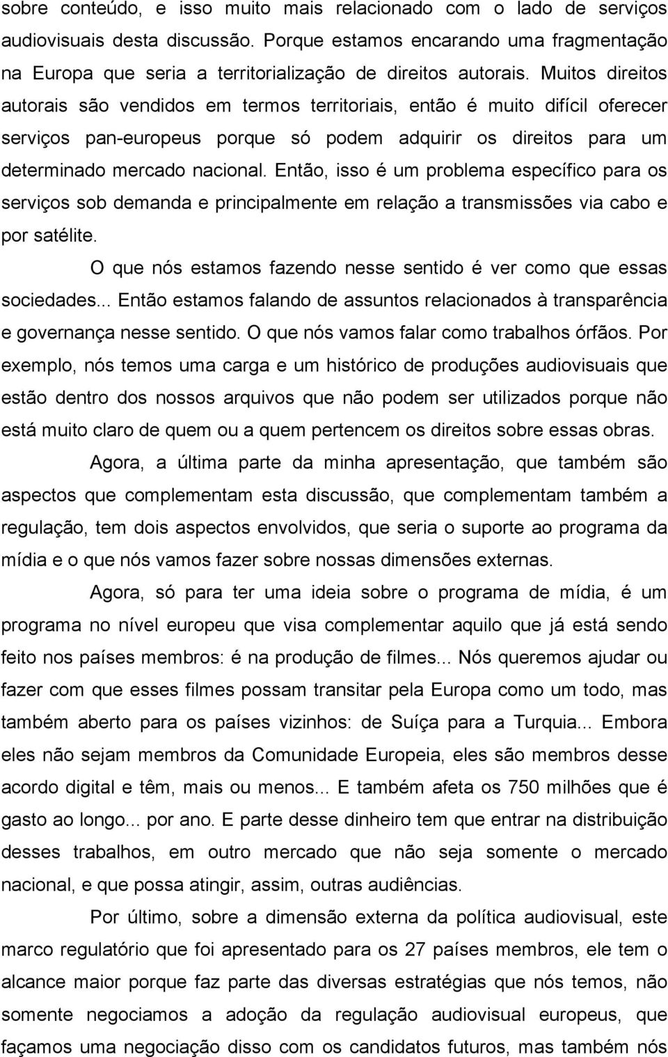 Muitos direitos autorais são vendidos em termos territoriais, então é muito difícil oferecer serviços pan-europeus porque só podem adquirir os direitos para um determinado mercado nacional.