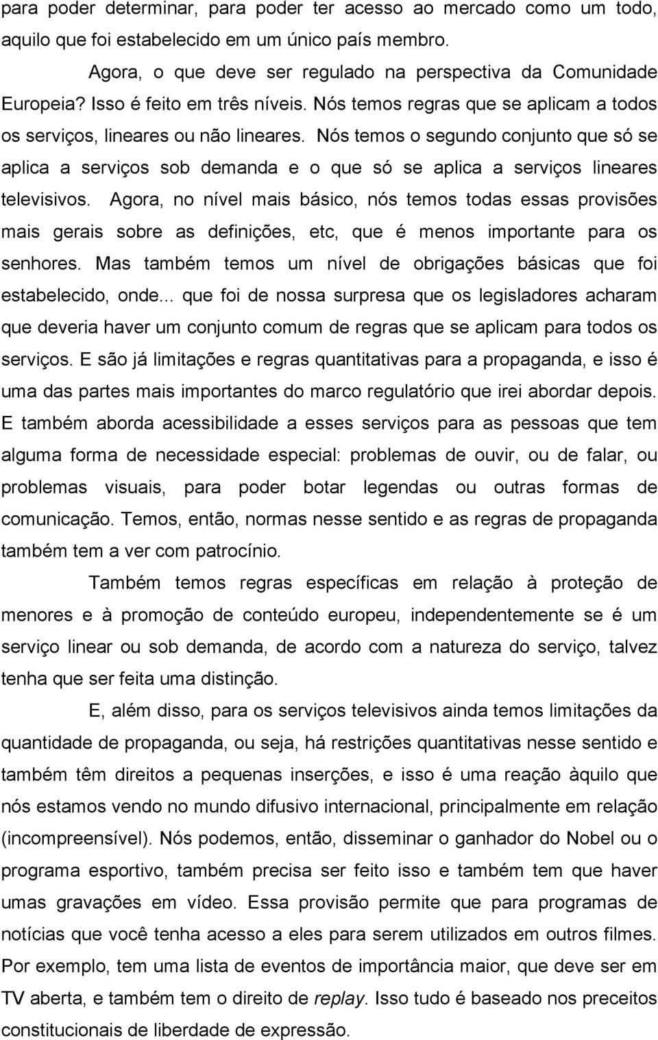 Nós temos o segundo conjunto que só se aplica a serviços sob demanda e o que só se aplica a serviços lineares televisivos.