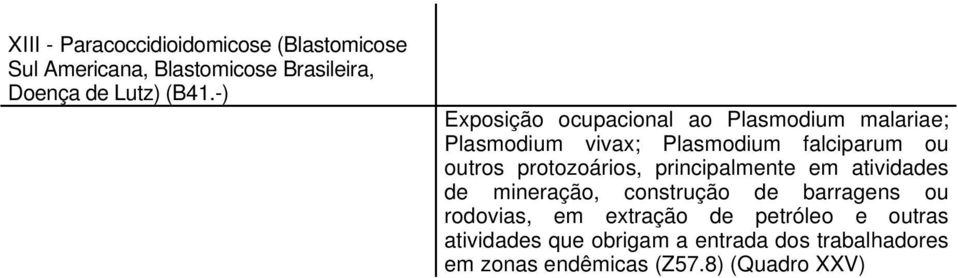 protozoários, principalmente em atividades de mineração, construção de barragens ou rodovias, em