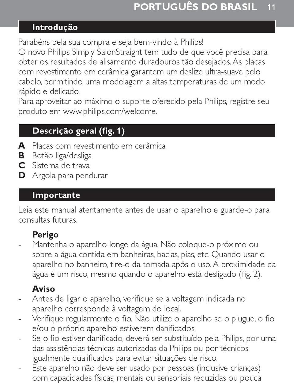 As placas com revestimento em cerâmica garantem um deslize ultra-suave pelo cabelo, permitindo uma modelagem a altas temperaturas de um modo rápido e delicado.