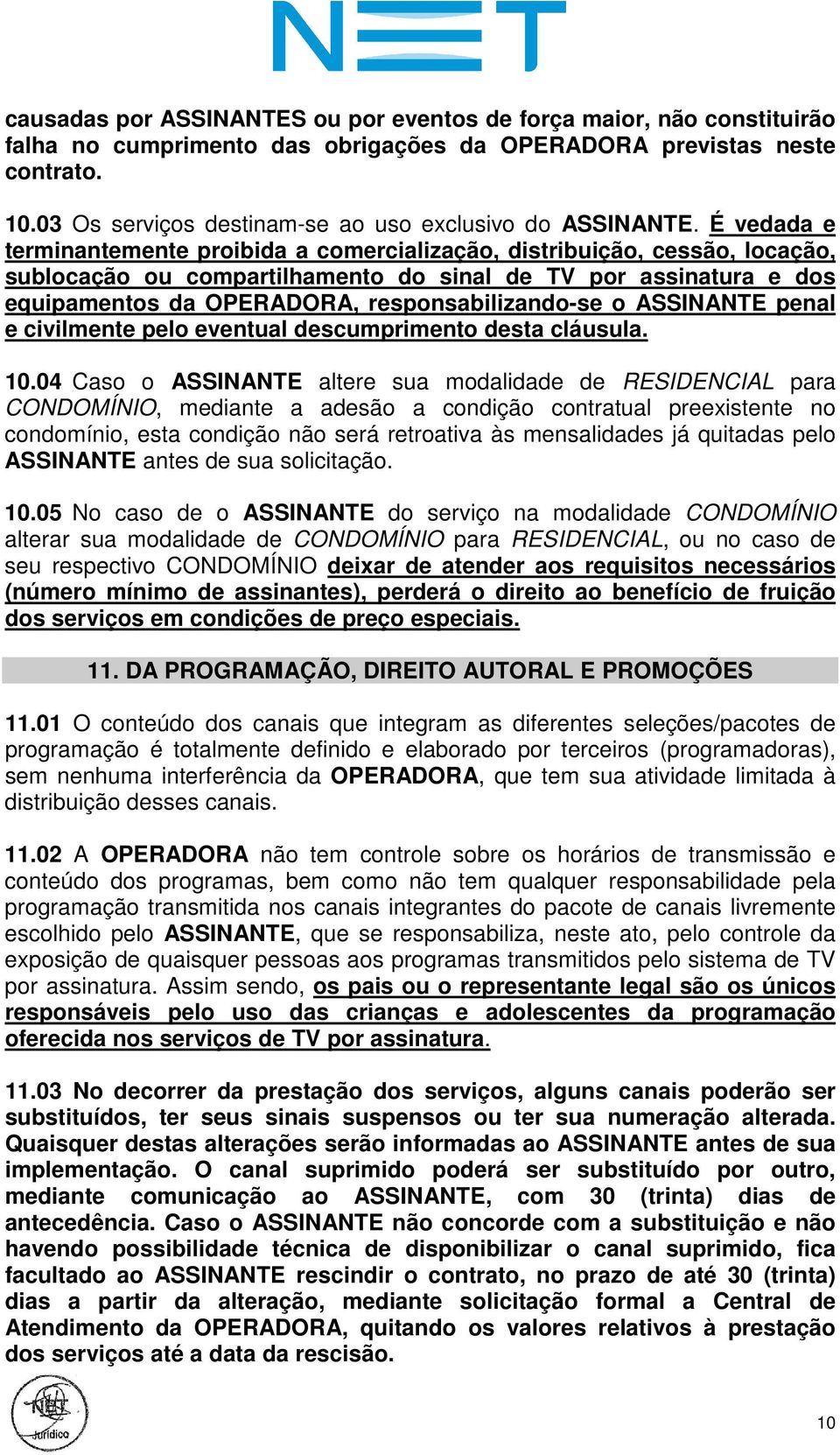 É vedada e terminantemente proibida a comercialização, distribuição, cessão, locação, sublocação ou compartilhamento do sinal de TV por assinatura e dos equipamentos da OPERADORA,