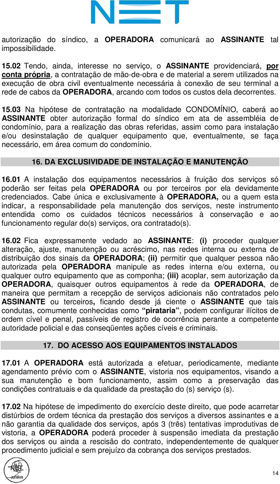 conexão de seu terminal a rede de cabos da OPERADORA, arcando com todos os custos dela decorrentes. 15.