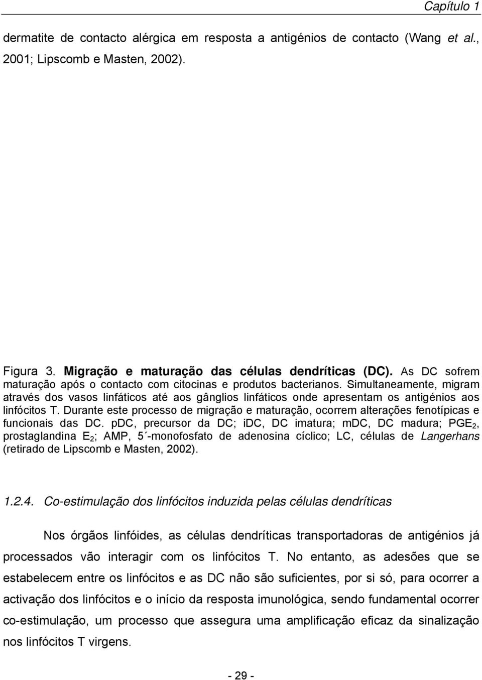 Simultaneamente, migram através dos vasos linfáticos até aos gânglios linfáticos onde apresentam os antigénios aos linfócitos T.