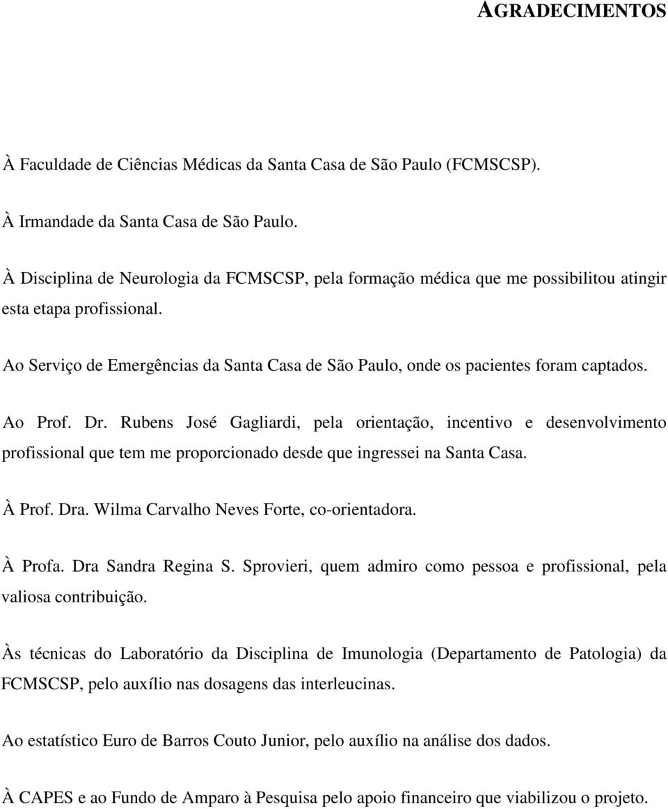 Ao Prof. Dr. Rubens José Gagliardi, pela orientação, incentivo e desenvolvimento profissional que tem me proporcionado desde que ingressei na Santa Casa. À Prof. Dra.