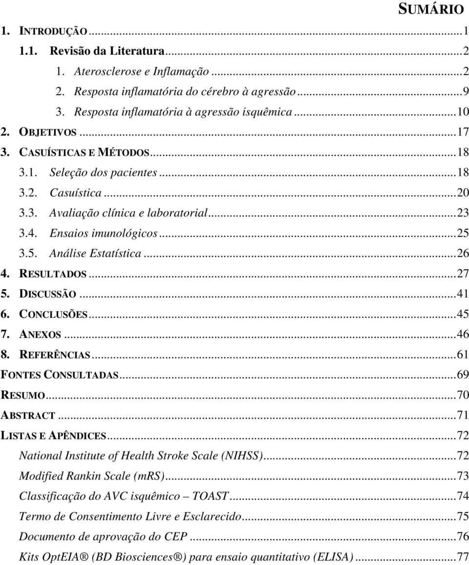 ..26 4. RESULTADOS...27 5. DISCUSSÃO...41 6. CONCLUSÕES...45 7. ANEXOS...46 8. REFERÊNCIAS...61 FONTES CONSULTADAS...69 RESUMO...70 ABSTRACT...71 LISTAS E APÊNDICES.