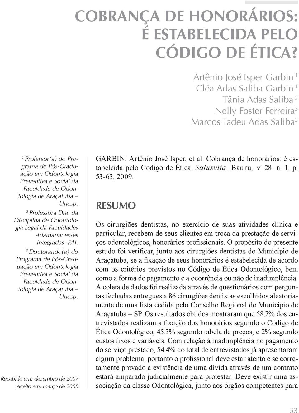 Social da Faculdade de Odontologia de Araçatuba Unesp. 2 Professora Dra. da Disciplina de Odontologia Legal da Faculdades Adamantinesses Integradas- FAI.