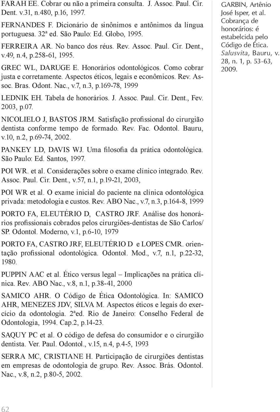 Aspectos éticos, legais e econômicos. Rev. Assoc. Bras. Odont. Nac., v.7, n.3, p.169-78, 1999 LEDNIK EH. Tabela de honorários. J. Assoc. Paul. Cir. Dent., Fev. 2003, p.07. NICOLIELO J, BASTOS JRM.