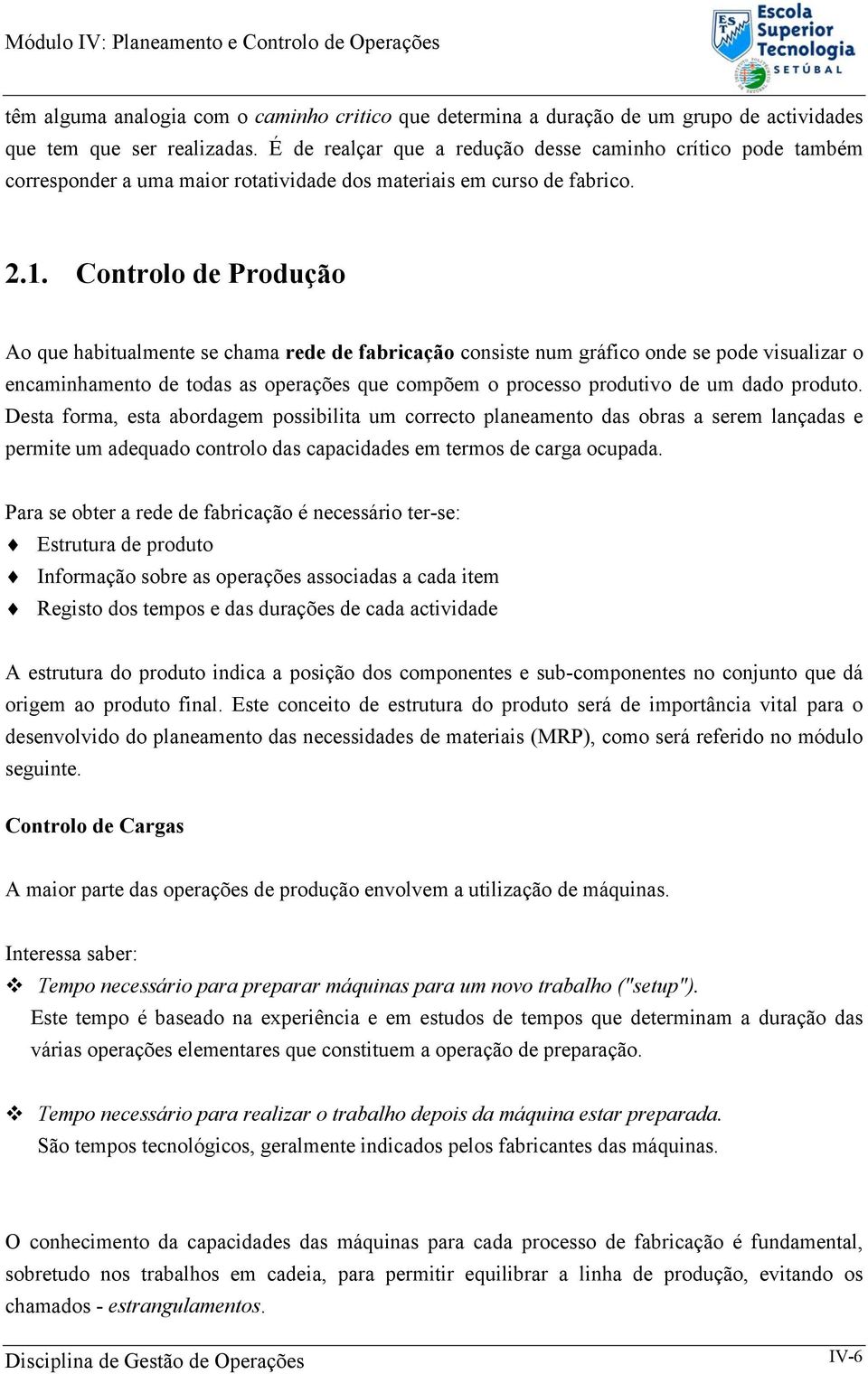 Controlo de Produção Ao que habitualmente se chama rede de fabricação consiste num gráfico onde se pode visualizar o encaminhamento de todas as operações que compõem o processo produtivo de um dado