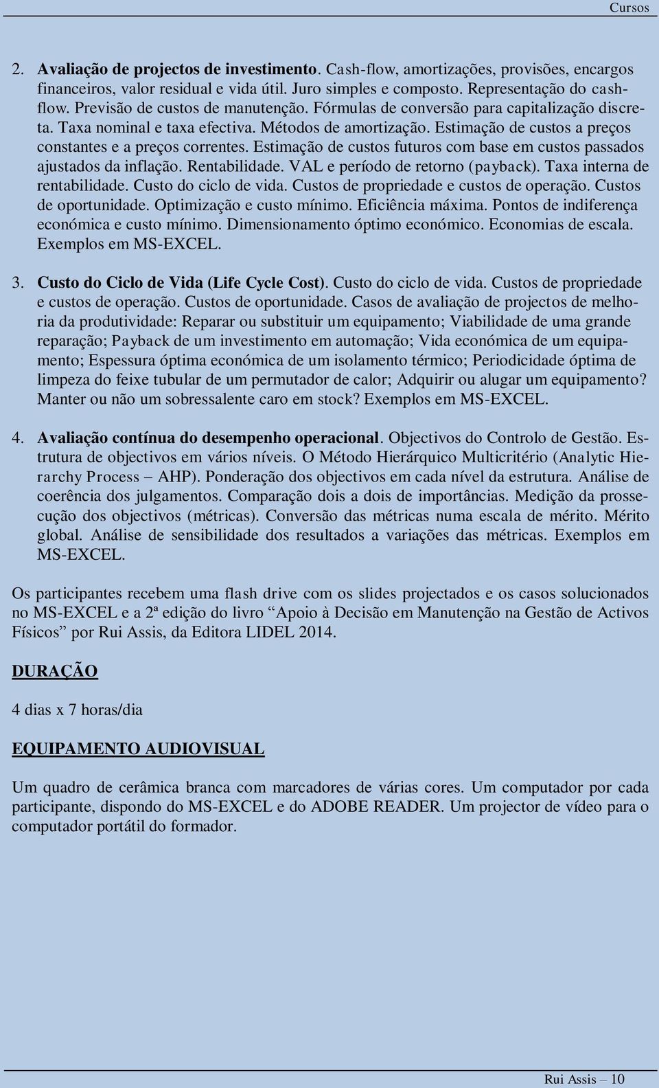 Estimação de custos futuros com base em custos passados ajustados da inflação. Rentabilidade. VAL e período de retorno (payback). Taxa interna de rentabilidade. Custo do ciclo de vida.