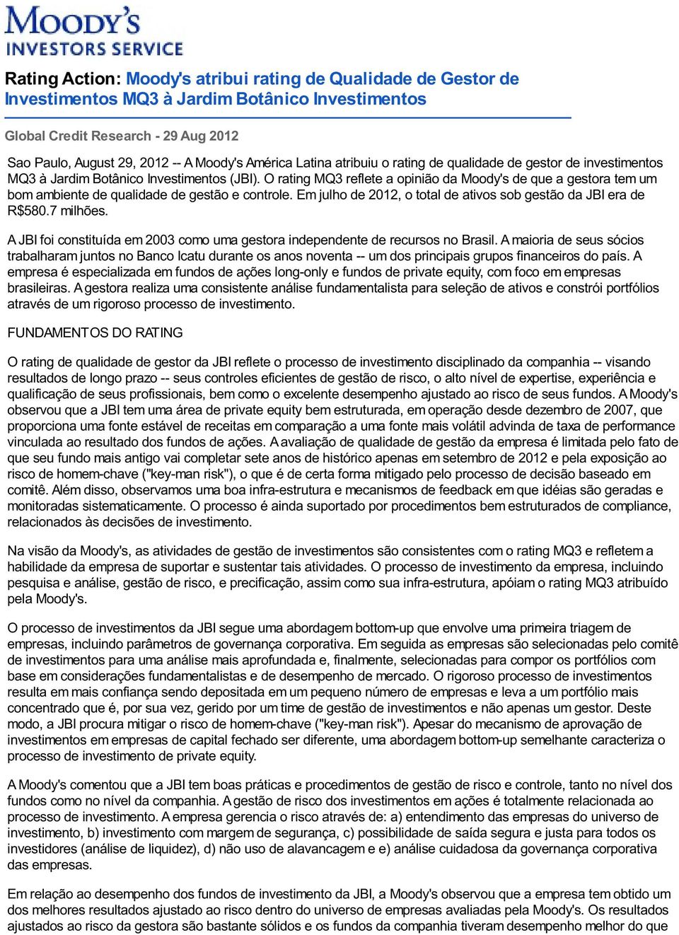 O rating MQ3 reflete a opinião da Moody's de que a gestora tem um bom ambiente de qualidade de gestão e controle. Em julho de 2012, o total de ativos sob gestão da JBI era de R$580.7 milhões.