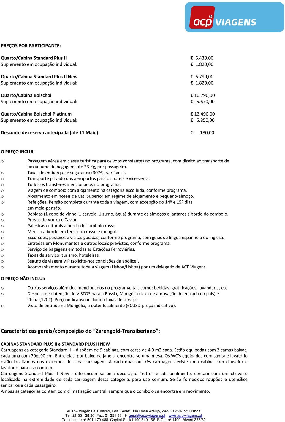 850,00 Descnt de reserva antecipada (até 11 Mai) 180,00 O PREÇO INCLUI: Passagem aérea em classe turística para s vs cnstantes n prgrama, cm direit a transprte de um vlume de bagagem, até 23 Kg, pr