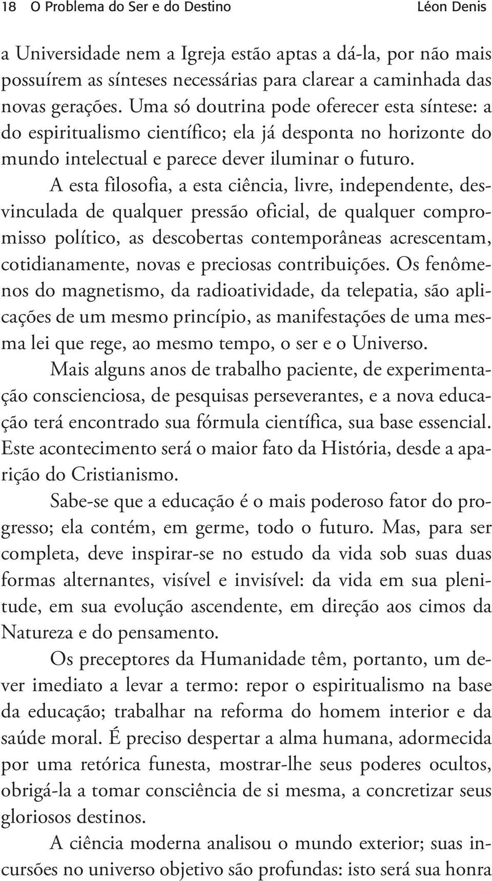 A esta filosofia, a esta ciência, livre, independente, desvinculada de qualquer pressão oficial, de qualquer compromisso político, as descobertas contemporâneas acrescentam, cotidianamente, novas e