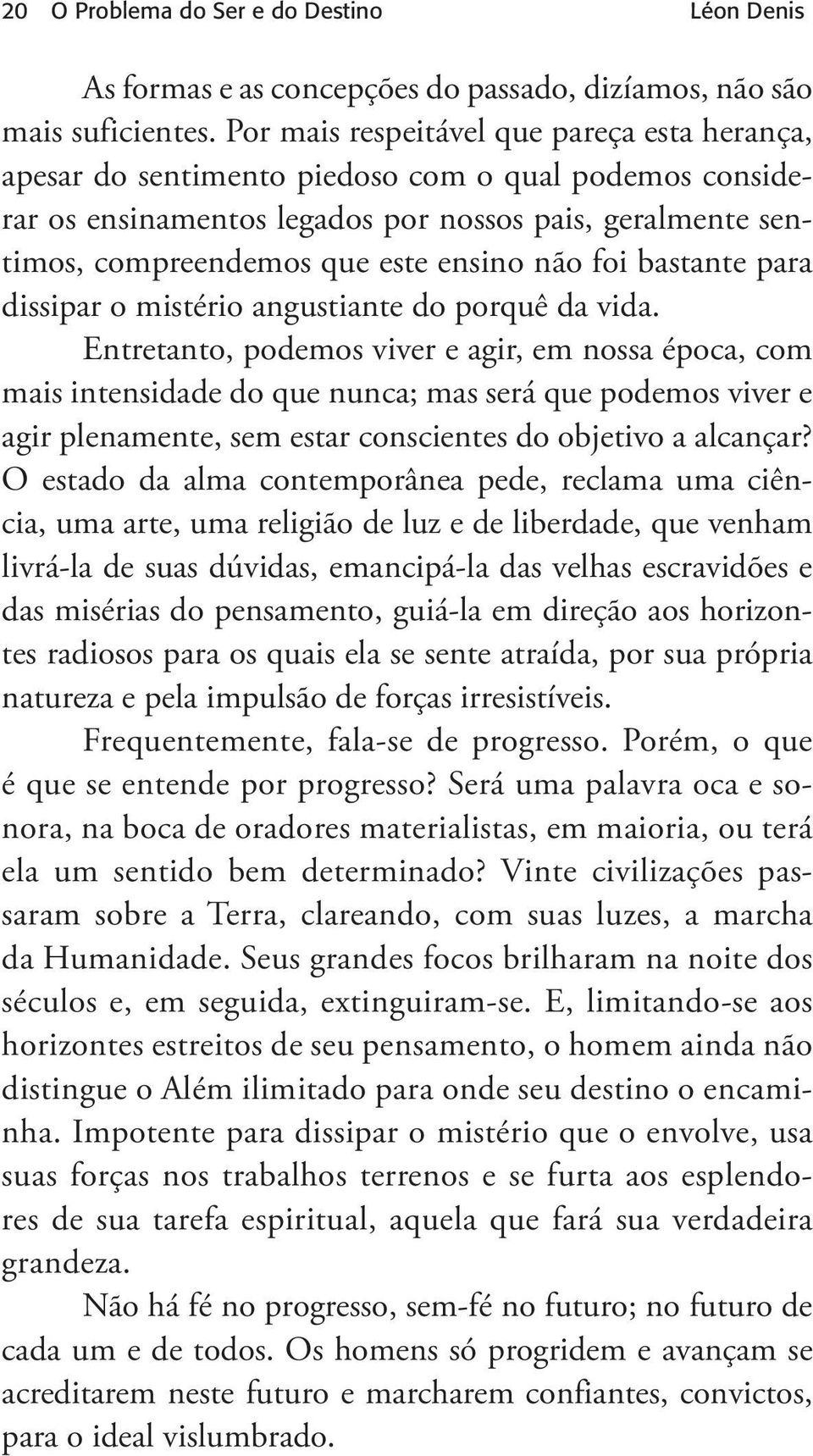 não foi bastante para dissipar o mistério angustiante do porquê da vida.