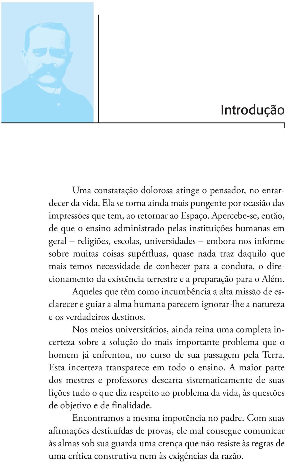 mais temos necessidade de conhecer para a conduta, o direcionamento da existência terrestre e a preparação para o Além.