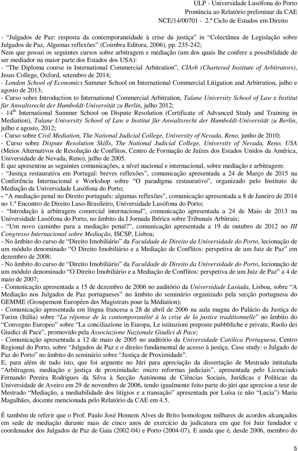 235-242; Nem que possui os seguintes cursos sobre arbitragem e mediação (um dos quais lhe confere a possibilidade de ser mediador na maior parte dos Estados dos USA): - The Diploma course in