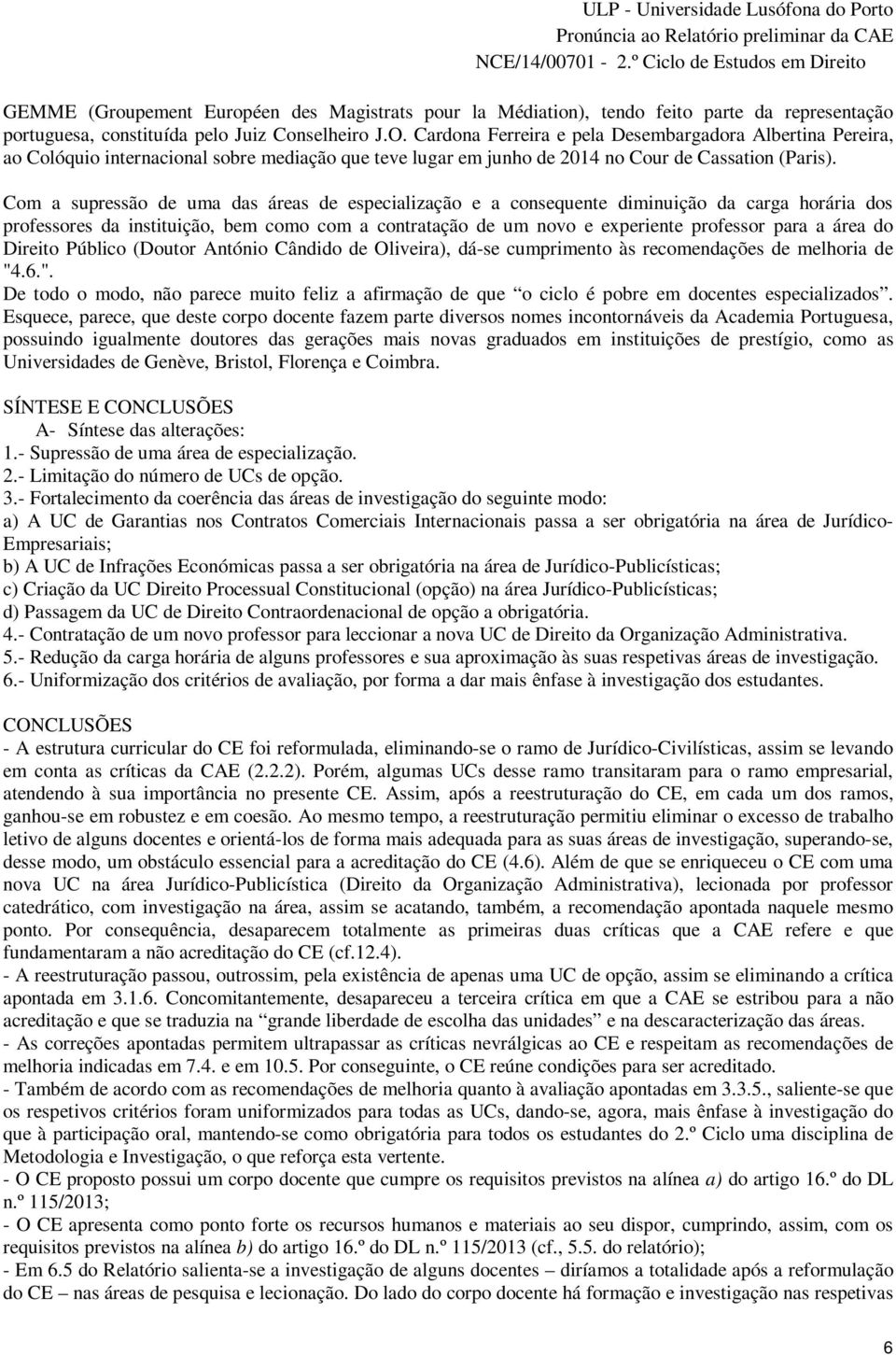 Com a supressão de uma das áreas de especialização e a consequente diminuição da carga horária dos professores da instituição, bem como com a contratação de um novo e experiente professor para a área