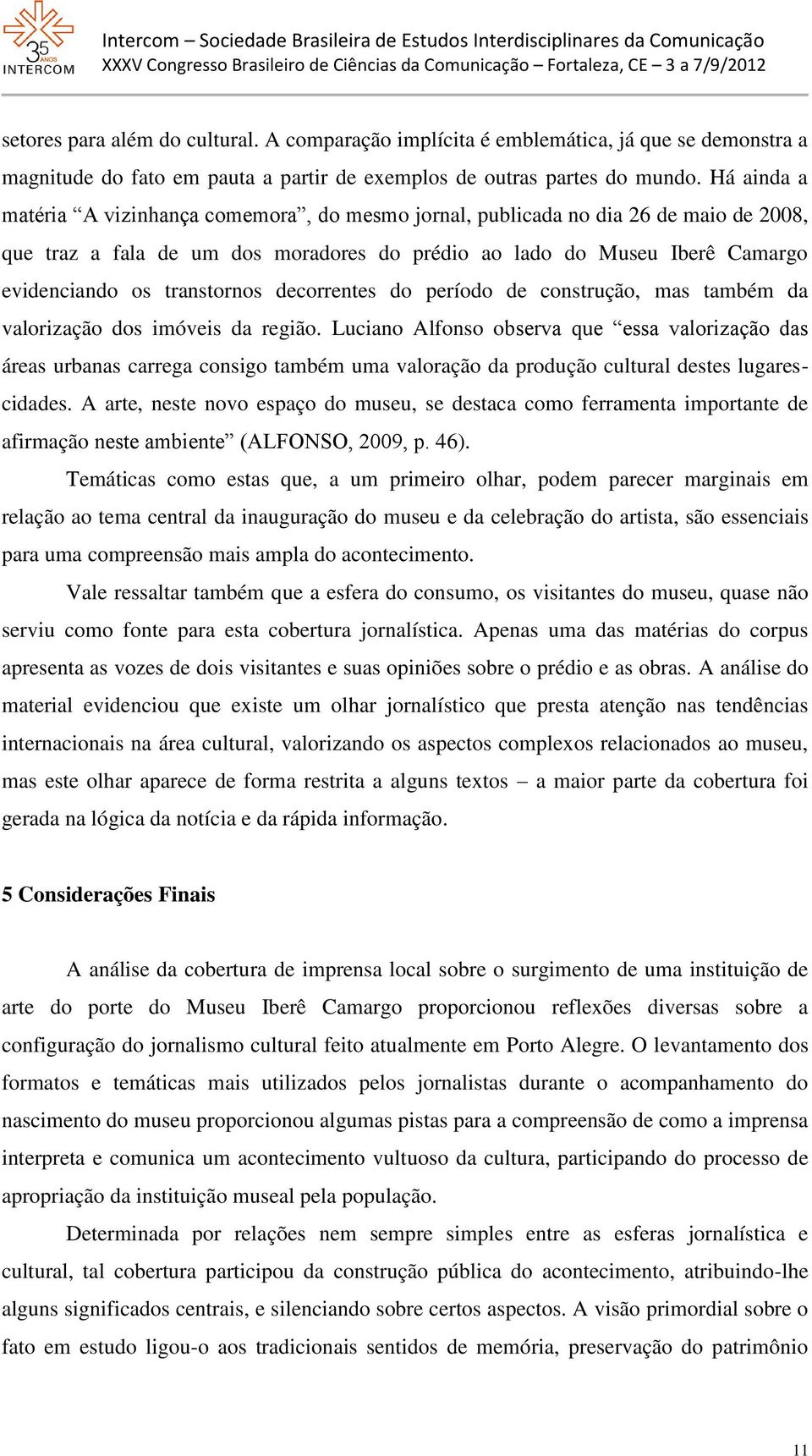 transtornos decorrentes do período de construção, mas também da valorização dos imóveis da região.