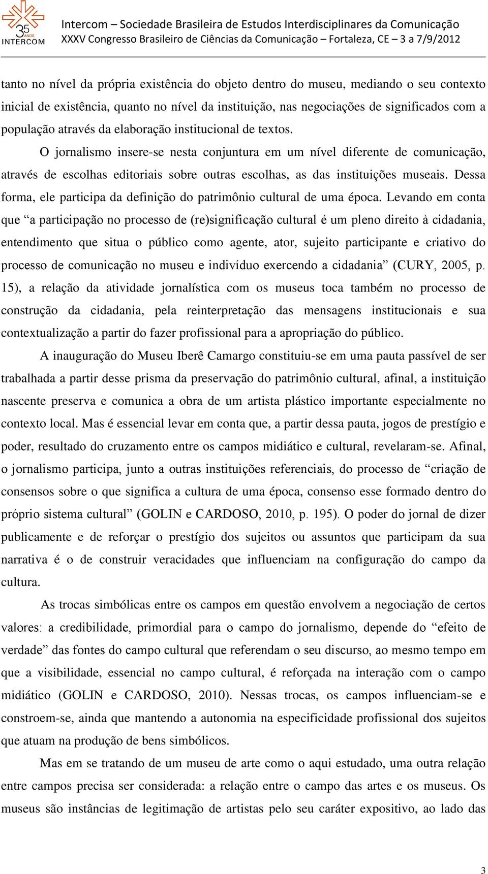 Dessa forma, ele participa da definição do patrimônio cultural de uma época.