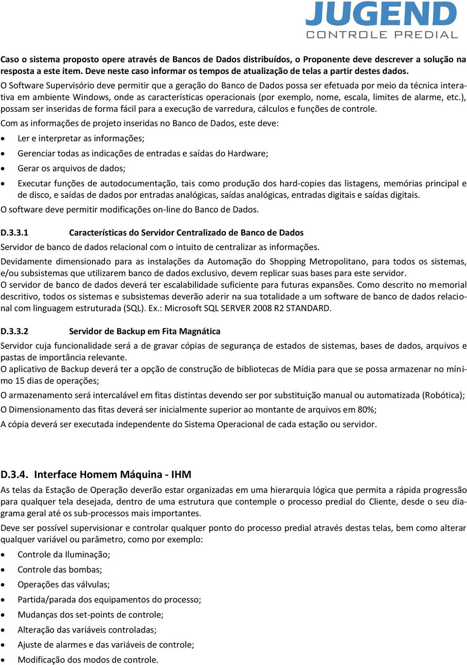 O Software Supervisório deve permitir que a geração do Banco de Dados possa ser efetuada por meio da técnica interativa em ambiente Windows, onde as características operacionais (por exemplo, nome,