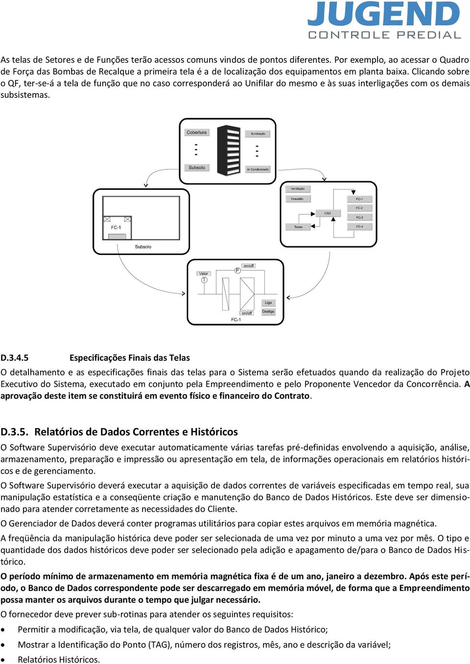 Clicando sobre o QF, ter-se-á a tela de função que no caso corresponderá ao Unifilar do mesmo e às suas interligações com os demais subsistemas. D.3.4.