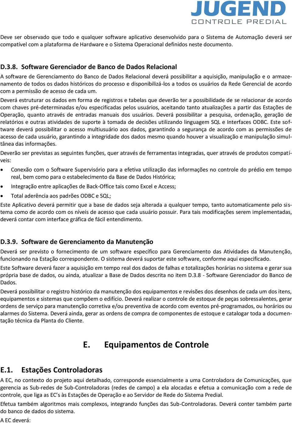 Software Gerenciador de Banco de Dados Relacional A software de Gerenciamento do Banco de Dados Relacional deverá possibilitar a aquisição, manipulação e o armazenamento de todos os dados históricos