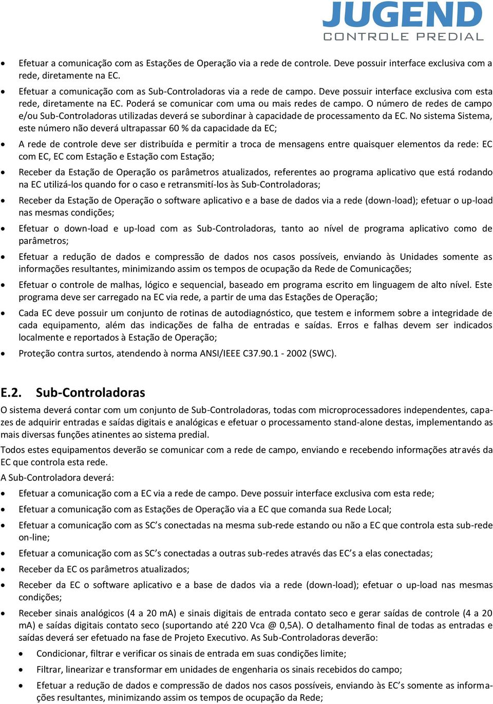 O número de redes de campo e/ou Sub-Controladoras utilizadas deverá se subordinar à capacidade de processamento da EC.