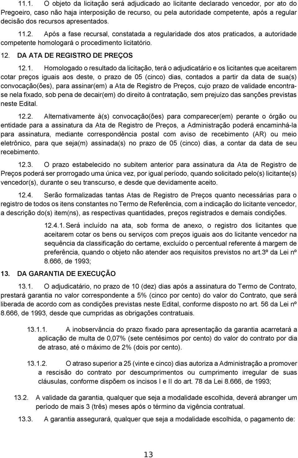 .2. Após a fase recursal, constatada a regularidade dos atos praticados, a autoridade competente homologará o procedimento licitatório. 12