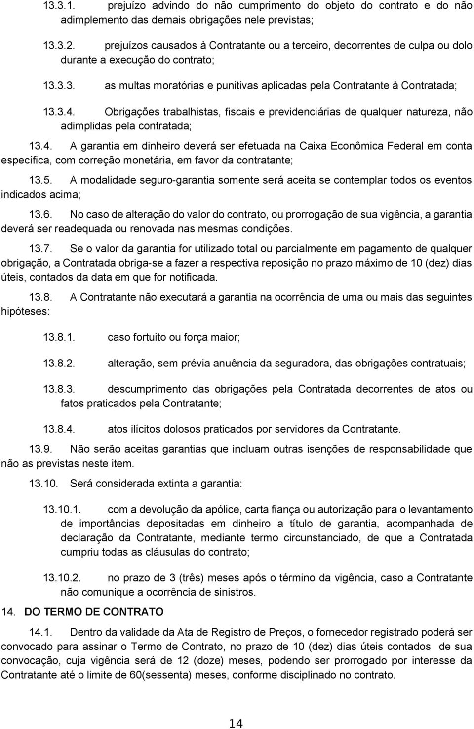 Obrigações trabalhistas, fiscais e previdenciárias de qualquer natureza, não adimplidas pela contratada; 13.4.