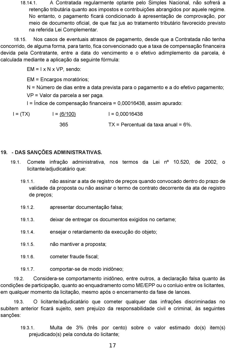 15. Nos casos de eventuais atrasos de pagamento, desde que a Contratada não tenha concorrido, de alguma forma, para tanto, fica convencionado que a taxa de compensação financeira devida pela