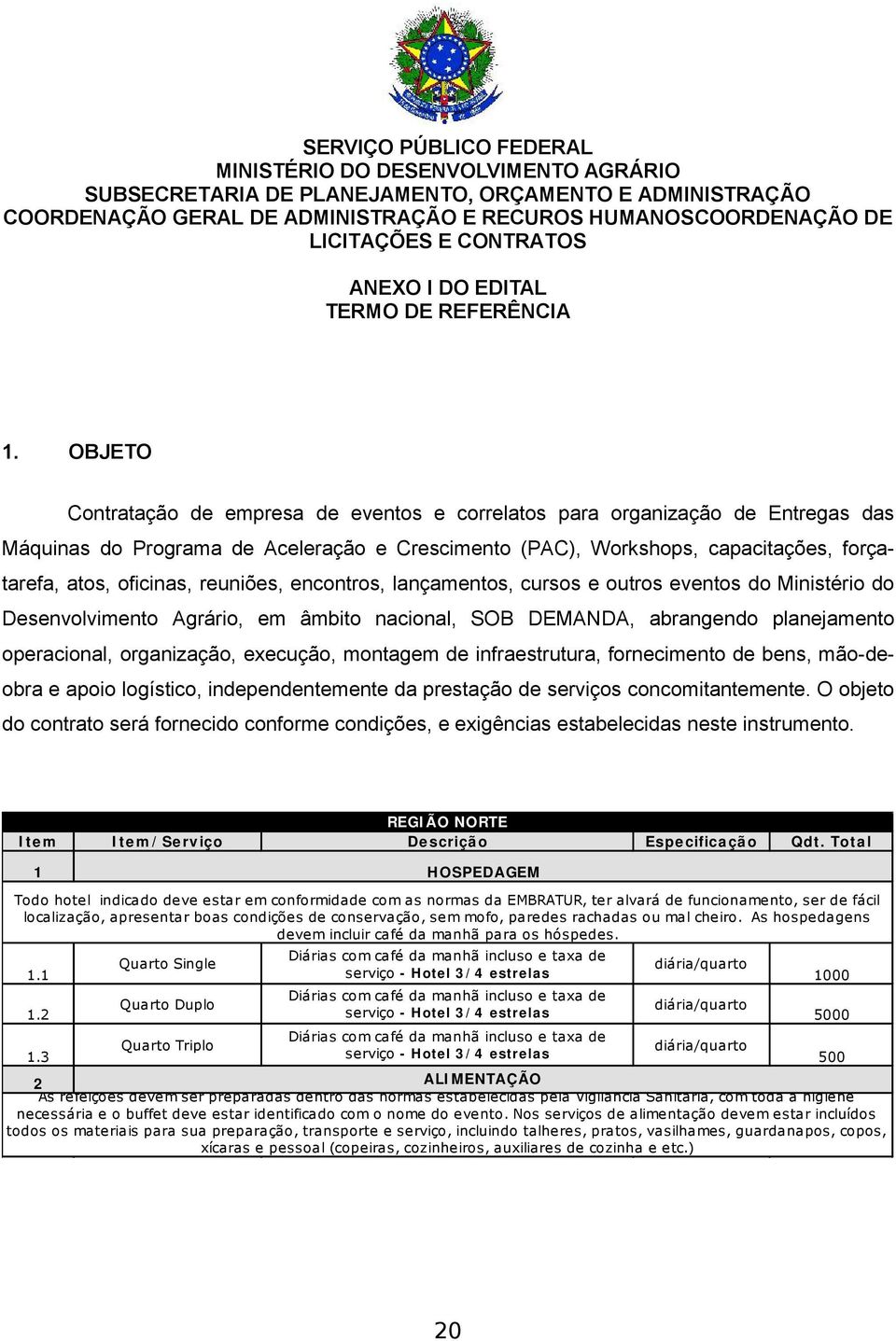 OBJETO Contratação de empresa de eventos e correlatos para organização de Entregas das Máquinas do Programa de Aceleração e Crescimento (PAC), Workshops, capacitações, força - tarefa, atos, oficinas,