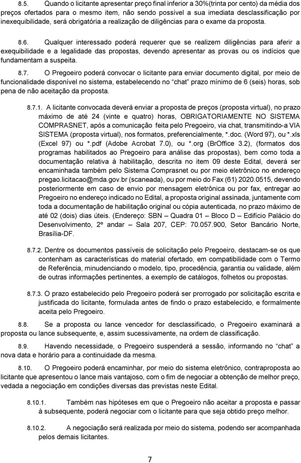 Qualquer interessado poderá requerer que se realizem diligências para aferir a exequibilidade e a legalidade das propostas, devendo apresentar as provas ou os indícios que fundamentam a suspeita. 8.7.